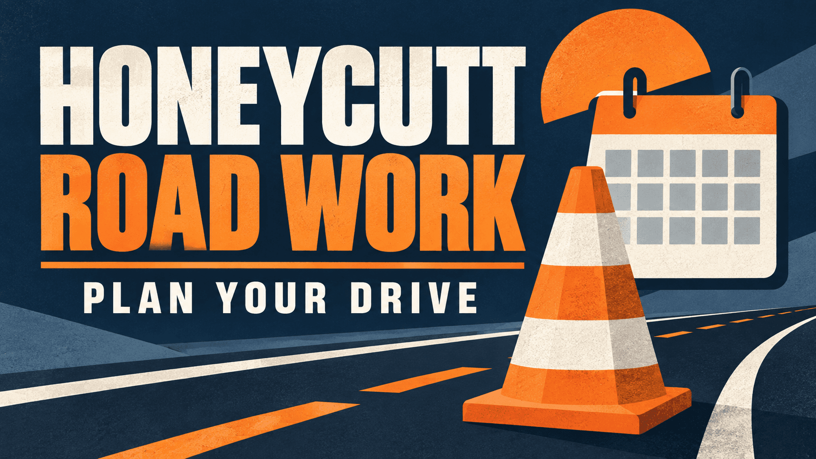 Navy and orange illustration reading Honeycutt Road Work and Plan Your Drive, with a traffic cone, road stripes and blank calendar.